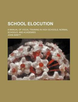 School Elocution; a Manual of Vocal Training in High Schools, Normal Schools, and Academies