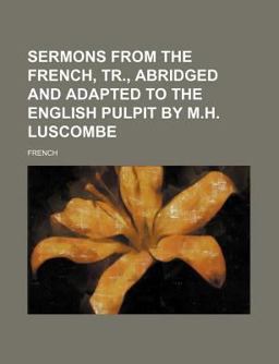 Sermons from the French, Tr , Abridged and Adapted to the English Pulpit by M H Luscombe