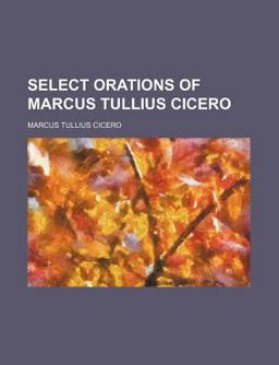 Select Orations of Marcus Tullius Cicero