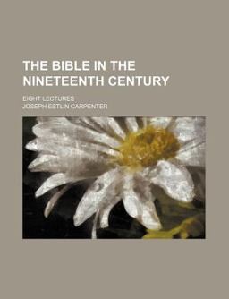 The Bible in the Nineteenth Century; Eight Lectures The Bible in the Nineteenth Century; Eight Lectures