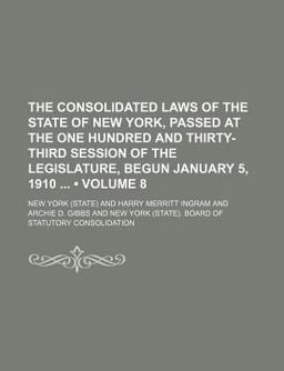The Consolidated Laws of the State of New York, Passed at the One Hundred and Thirty-Third Session of the Legislature, Begun January 5 1910
