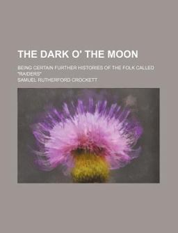 The Dark O' the Moon; Being Certain Further Histories of the Folk Called Raiders