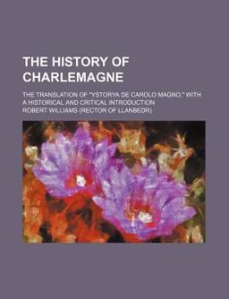 The History of Charlemagne; the Translation of Ystorya de Carolo Magno, with a Historical and Critical Introduction