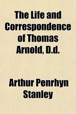 The Life and Correspondence of Thomas Arnold, D D