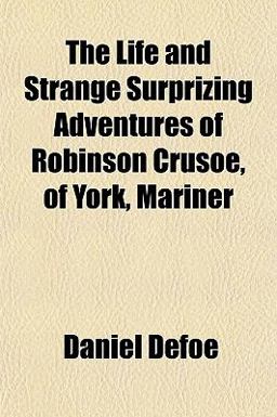 The Life and Strange Surprizing Adventures of Robinson Crusoe, of York, Mariner