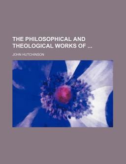 The Philosophical and Theological Works Of