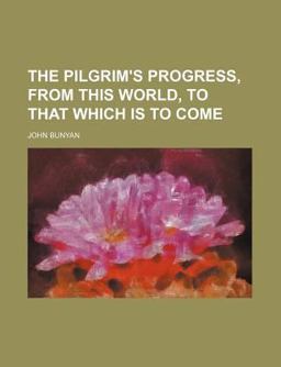 The Pilgrim's Progress, from This World, to That Which Is to Come