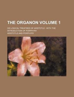 The Organon; or Logical Treatises of Aristotle
