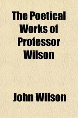 The Poetical Works of Professor Wilson