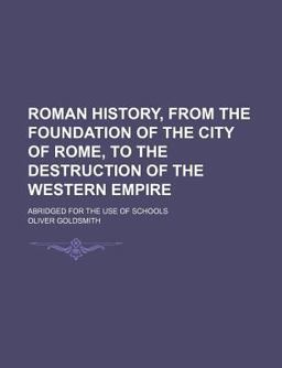 Roman History, from the Foundation of the City of Rome, to the Destruction of the Western Empire; Abridged for the Use of Schools