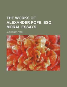 The Works of Alexander Pope, Esq; Moral Essays
