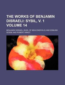 The Works of Benjamin Disraeli, Earl of Beaconsfield; Embracing Novels, Romances, Plays, Poems, Biography, Short Stories and Great Speeches