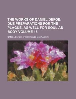 The Works of Daniel Defoe; Due Preparations for the Plague, As Well for Soul As Body