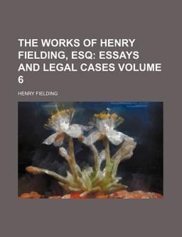 The Works of Henry Fielding, Esq; Essays and Legal Cases