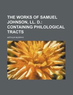 The Works of Samuel Johnson, Ll D; Containing Philological Tracts