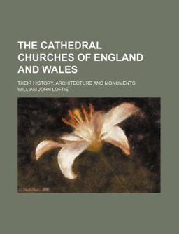 The Cathedral Churches of England and Wales; Their History, Architecture and Monuments