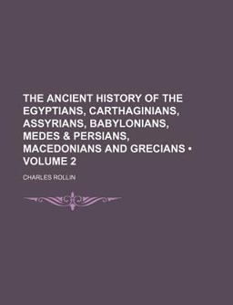 The Ancient History of the Egyptians, Carthaginians, Assyrians, Babylonians, Medes