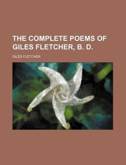 The Complete Poems of Giles Fletcher, B D