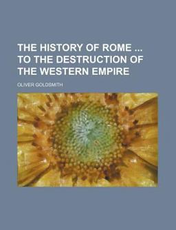 The History of Rome to the Destruction of the Western Empire