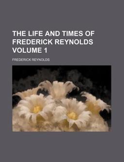 The Life and Times of Frederick Reynolds