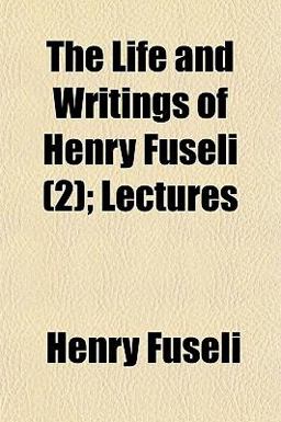 The Life and Writings of Henry Fuseli; Lectures