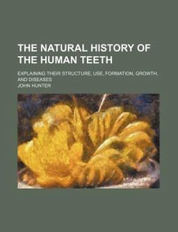 The Natural History of the Human Teeth; Explaining Their Structure, Use, Formation, Growth, and Diseases in Two Parts