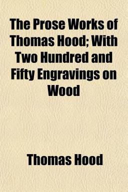The Prose Works of Thomas Hood; with Two Hundred and Fifty Engravings on Wood