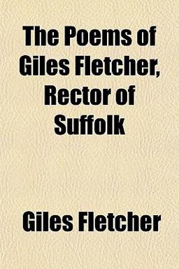 The Poems of Giles Fletcher, Rector of Suffolk