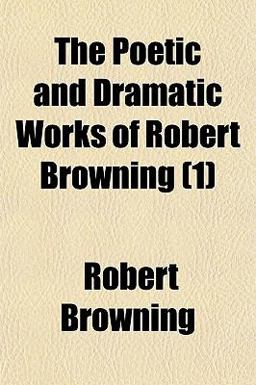 The Poetic and Dramatic Works of Robert Browning