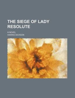 The Siege of Lady Resolute; a Novel
