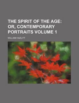 The Spirit of the Age, or, Contemporary Portraits