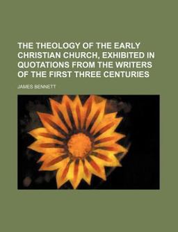 The Theology of the Early Christian Church, Exhibited in Quotations from the Writers of the First Three Centuries
