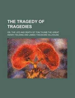 The Tragedy of Tragedies; or, the Life and Death of Tom Thumb the Great