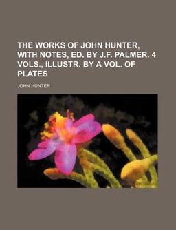 The Works of John Hunter, with Notes, Ed by J F Palmer 4 Vols , Illustr by A
