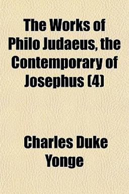 The Works of Philo Judaeus, the Contemporary of Josephus
