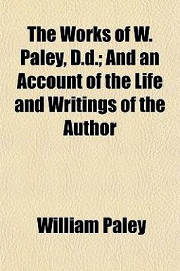 The Works of W Paley, D D; and an Account of the Life and Writings of the Author