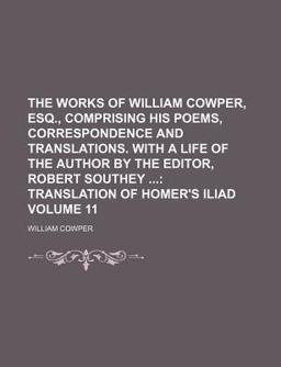 The Works of William Cowper, Esq , Comprising His Poems, Correspondence and Translations with a Life of the Author by the Editor, Robert