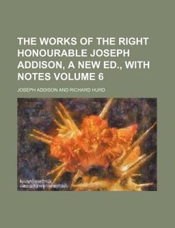 The Works of the Right Honourable Joseph Addison, a New Ed , with Notes
