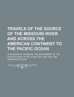 Travels of the Source of the Missouri River and Across the American Continent to the Pacific Ocean