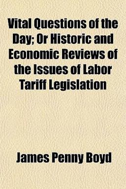 Vital Questions of the Day; or Historic and Economic Reviews of the Issues of Labor Tariff Legislation