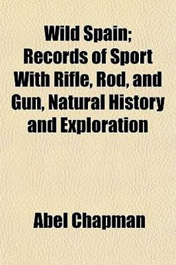 Wild Spain; Records of Sport with Rifle, Rod, and Gun, Natural History and Exploration