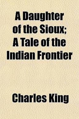 A Daughter of the Sioux; a Tale of the Indian Frontier A Daughter of the Sioux; a Tale of the Indian Frontier