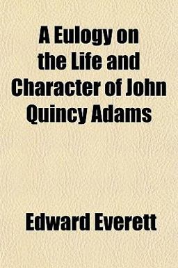A Eulogy on the Life and Character of John Quincy Adams