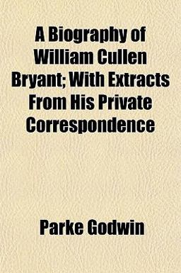 A Biography of William Cullen Bryant; with Extracts from His Private Correspondence