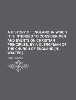 A History of England, in Which It Is Intended to Consider Men and Events on Christian Principles, by a Clergyman of the Church of England [H