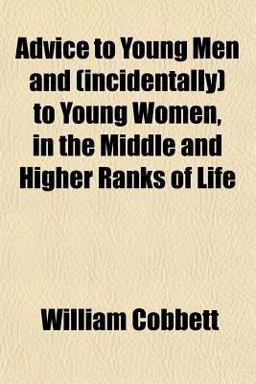 Advice to Young Men and to Young Women, in the Middle and Higher Ranks of Life