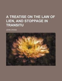 A Treatise on the Law of Lien, and Stoppage in Transitu
