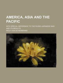 America, Asia and the Pacific; with Special Reference to the Russo-Japanese War and Its Results