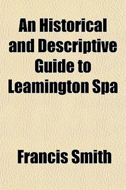 An Historical and Descriptive Guide to Leamington Sp