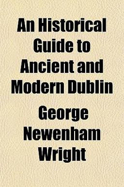 An Historical Guide to Ancient and Modern Dublin